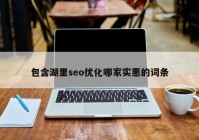 包含湖里seo优化哪家实惠的词条