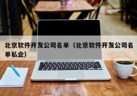 北京软件开发公司名单（北京软件开发公司名单私企）