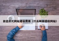 自适应式网站建设费用（什么叫自适应网站）