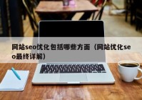 网站seo优化包括哪些方面（网站优化seo最终详解）