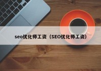 seo优化师工资（SEO优化师工资）