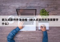 嵌入式软件开发流程（嵌入式软件开发需要学什么）