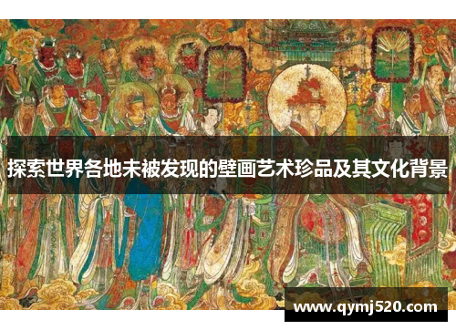 探索世界各地未被发现的壁画艺术珍品及其文化背景